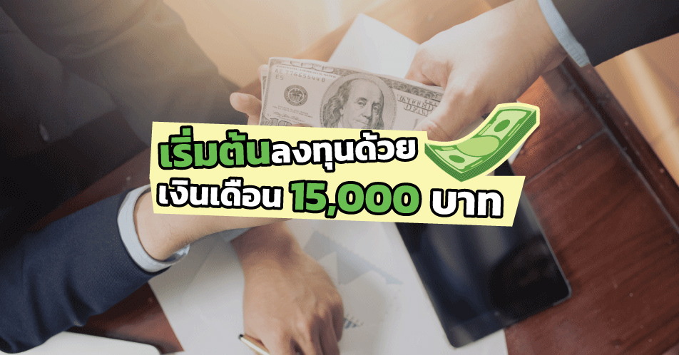 เริ่มต้นลงทุนด้วยเงินเดือน 15,000 บาท เริ่มต้นลงทุนด้วยเงินเดือน 15,000 บาท